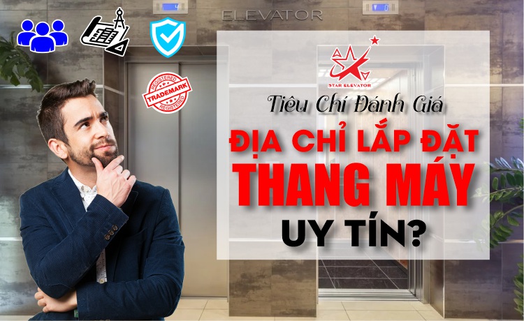 Tiêu chí đánh giá địa chỉ lắp đặt thang máy uy tín?